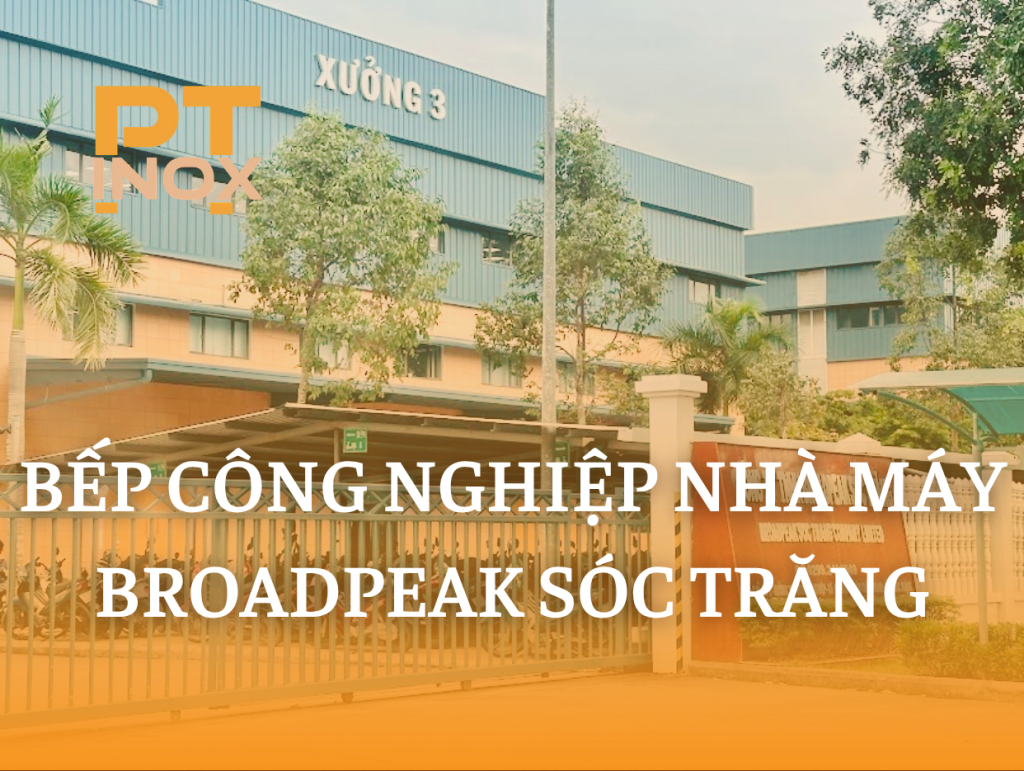 BẾP CÔNG NGHIỆP NHÀ MÁY BROADPEAK SÓC TRĂNG